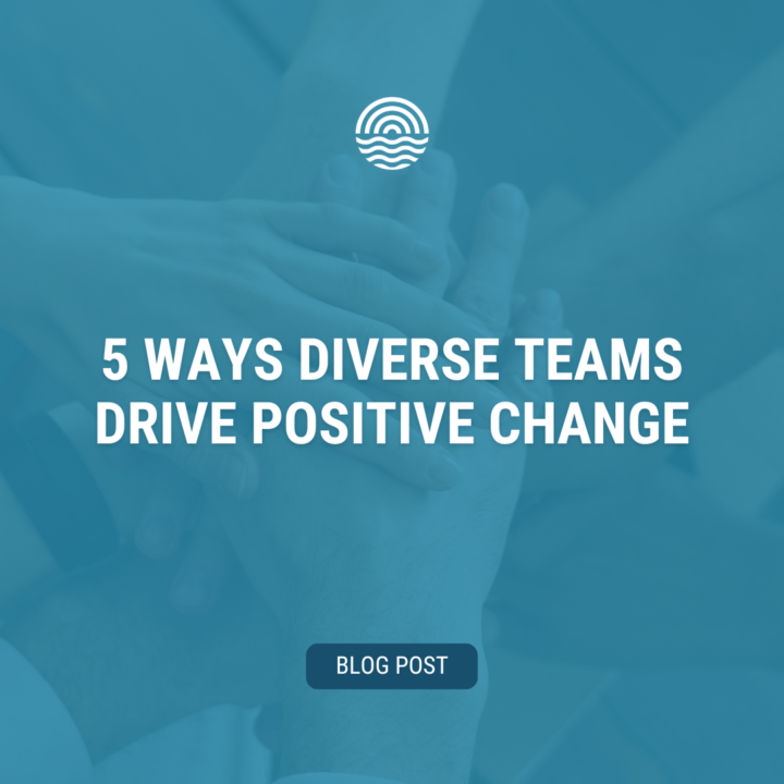 5 Ways Diverse Teams Drive Positive Change