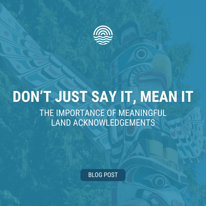 Don’t Just Say It, Mean It: The Importance of Meaningful Land Acknowledgements